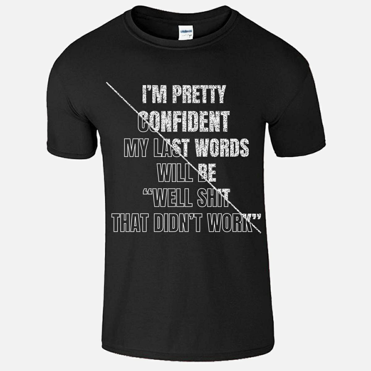 I'm Pretty Confident My Last Words Will Be "Well Shit That Didn't Work Tshirt Design