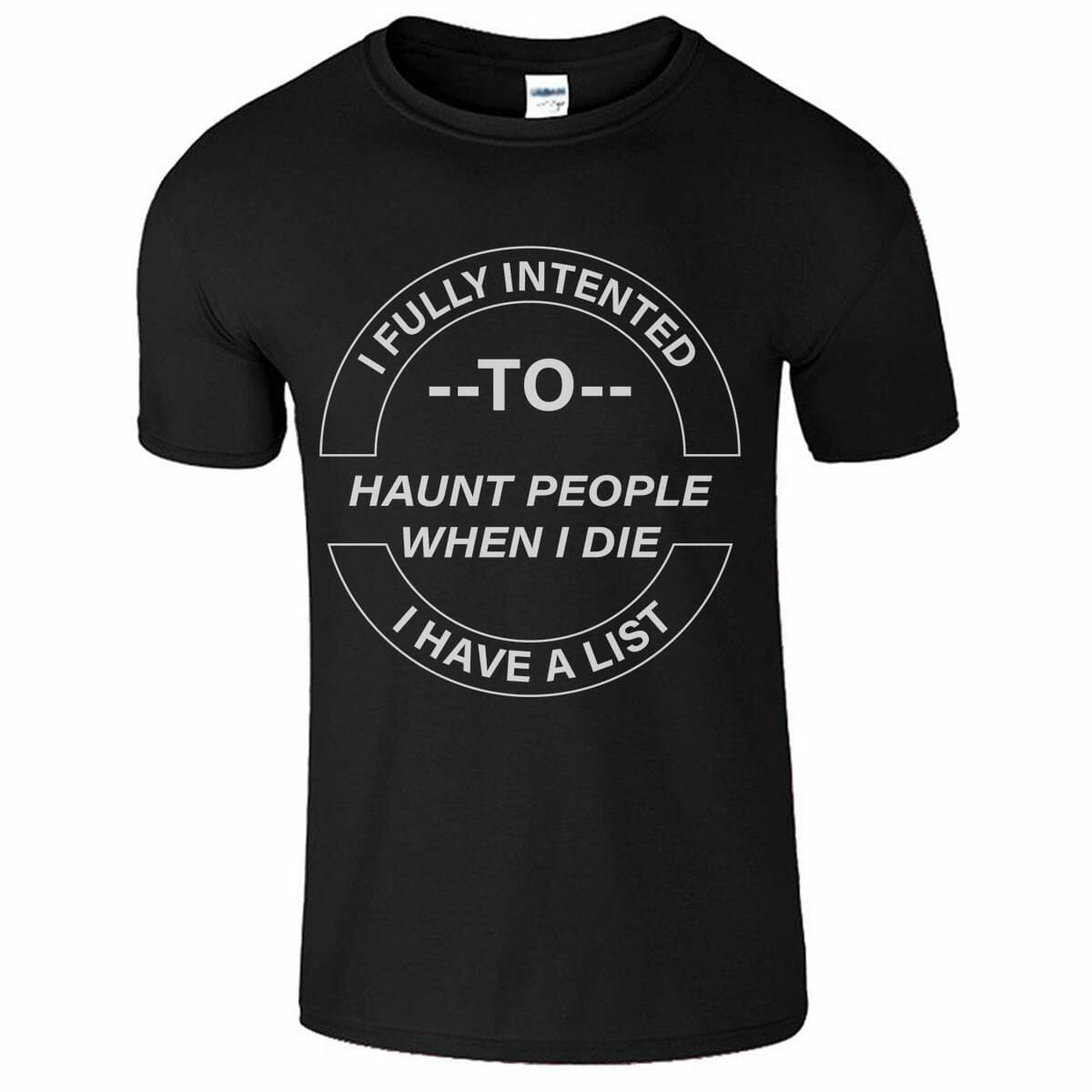 I Fully Intented To Haunt People When I Die I Have A List Funny T-shirt Design