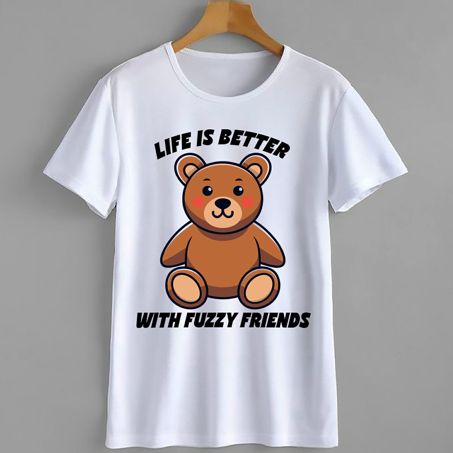 Life Is Better With Fuzzy Friend Teddy Bear T-Shirt Design
