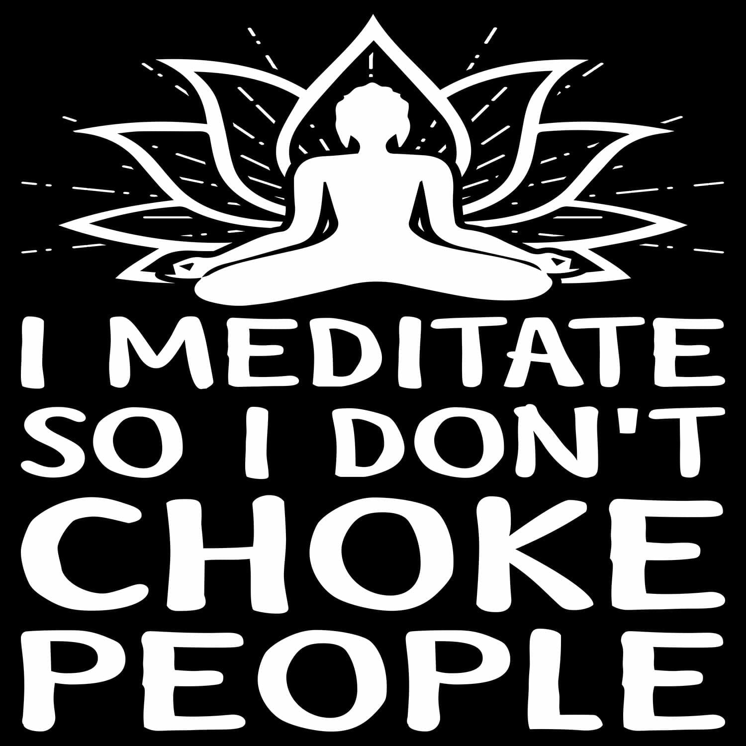 I meditate so I don't choke people - funny yoga tshirt design