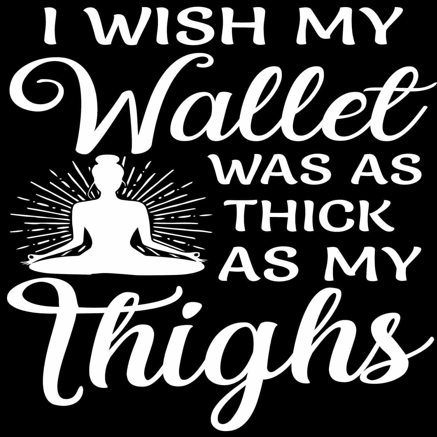 I wish My Wallet was as thick as my thighs funny yoga tshirt design